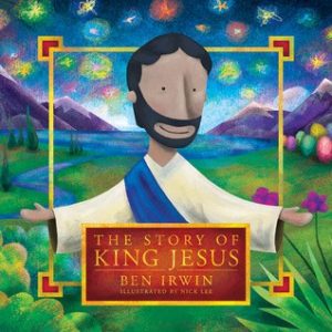 The Story of King Jesus, a hardback Easter story book which takes the story from Genesis through to revelation